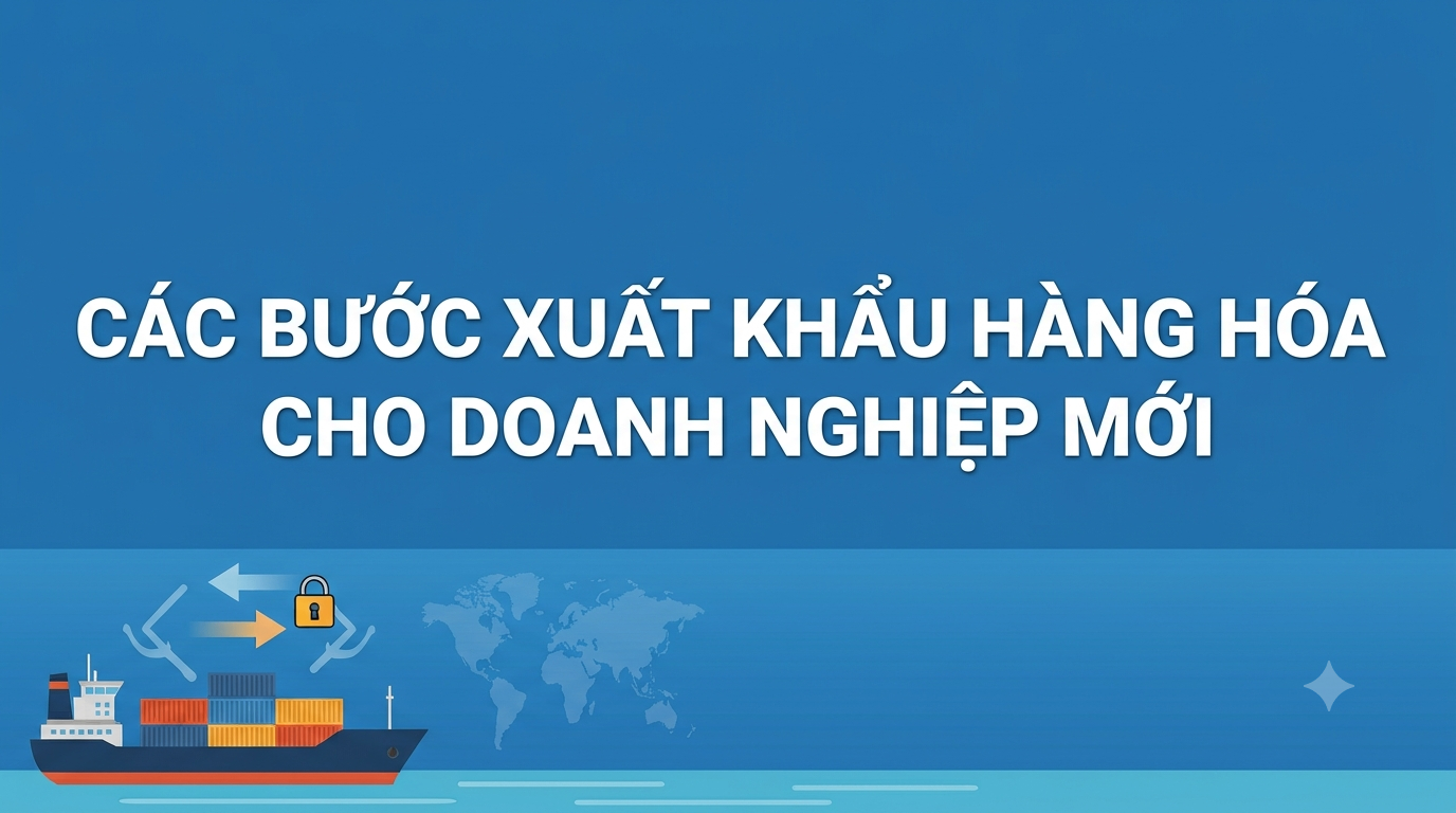 Các bước xuất khẩu hàng hóa cho doanh nghiệp mới