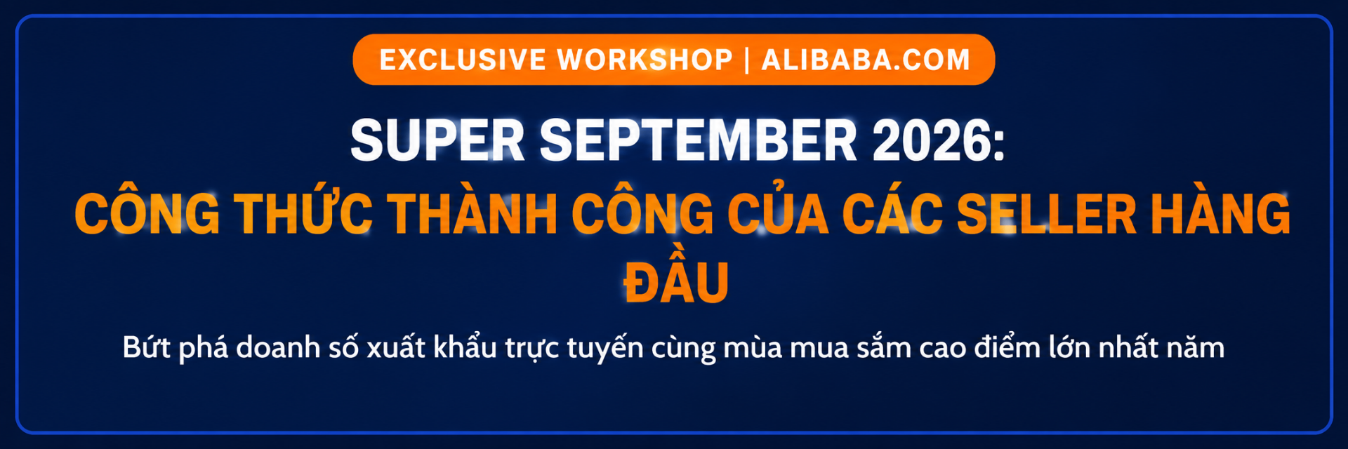 [SỰ KIỆN] Workshop Super September 2026: Công Thức Thành Công Của Các Seller Hàng Đầu Trên Alibaba.com